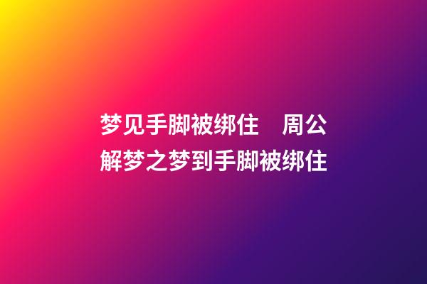 梦见手脚被绑住　周公解梦之梦到手脚被绑住